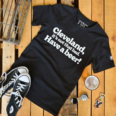 Cleveland It's not that bad have a beer t shirt