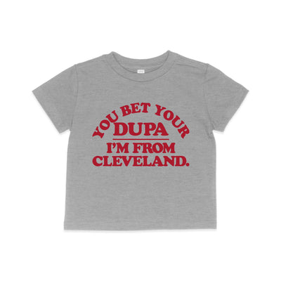 You bet your Dupa, I'm from Cleveland - Toddler Crew T-Shirt (ONLINE ONLY)